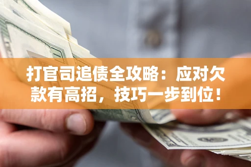 北京打官司追债全攻略:应对欠款有高招,技巧一步到位! 北京打官司追债全攻略:应对欠款有高招,技巧一步到位!