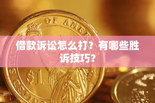 北京借款诉讼怎么打?有哪些胜诉技巧? 北京借款诉讼怎么打?有哪些胜诉技巧?