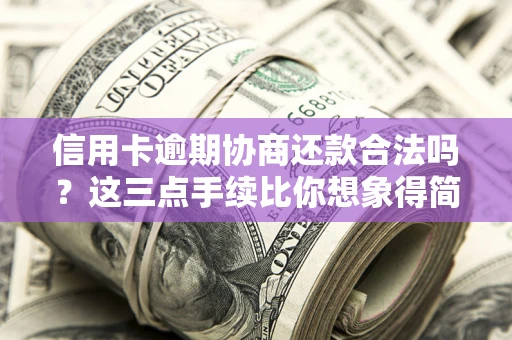 北京信用卡逾期协商还款合法吗?这三点手续比你想象得简单 北京信用卡逾期协商还款合法吗?这三点手续比你想象得简单